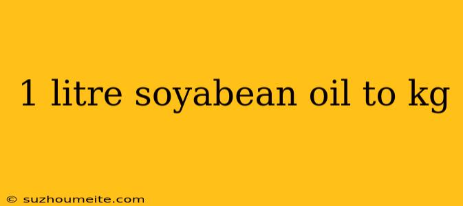 1 Litre Soyabean Oil To Kg