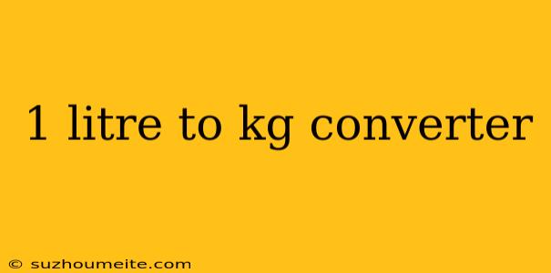 1 Litre To Kg Converter