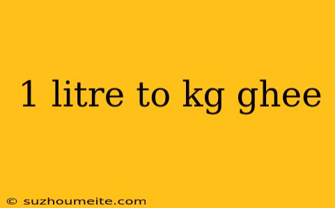 1 Litre To Kg Ghee