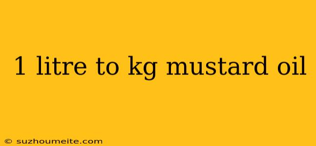 1 Litre To Kg Mustard Oil