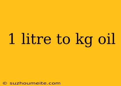 1 Litre To Kg Oil