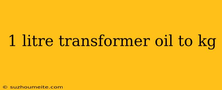 1 Litre Transformer Oil To Kg