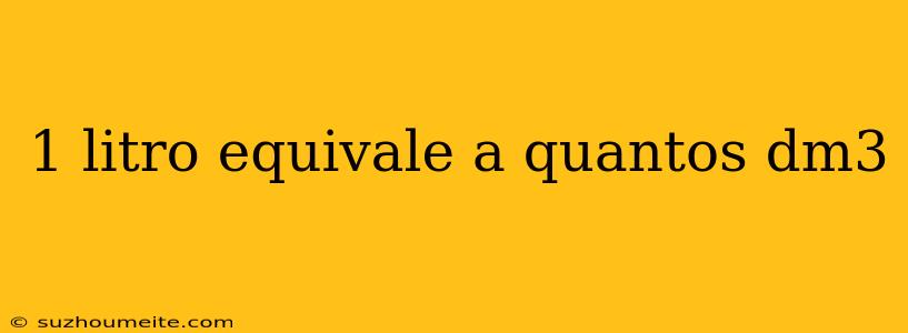 1 Litro Equivale A Quantos Dm3