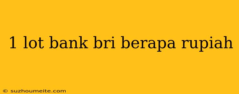 1 Lot Bank Bri Berapa Rupiah