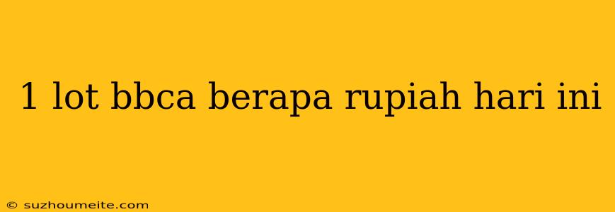 1 Lot Bbca Berapa Rupiah Hari Ini