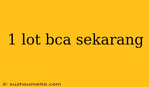 1 Lot Bca Sekarang