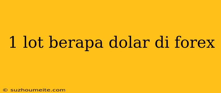 1 Lot Berapa Dolar Di Forex