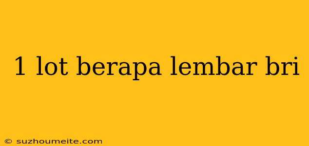 1 Lot Berapa Lembar Bri