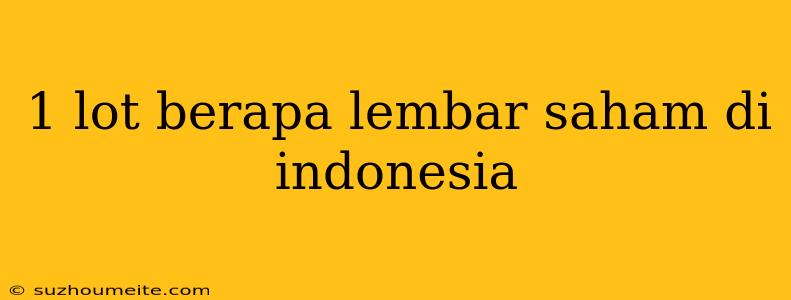 1 Lot Berapa Lembar Saham Di Indonesia