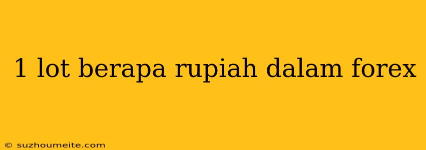 1 Lot Berapa Rupiah Dalam Forex