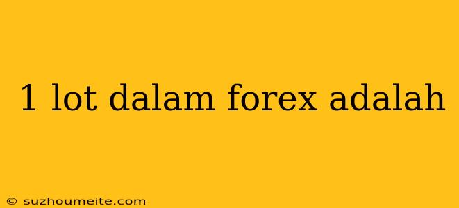 1 Lot Dalam Forex Adalah