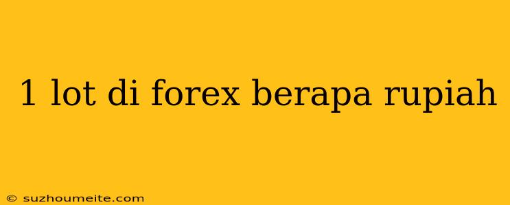 1 Lot Di Forex Berapa Rupiah