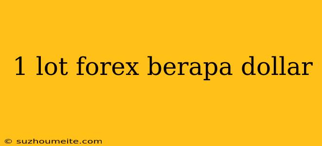 1 Lot Forex Berapa Dollar