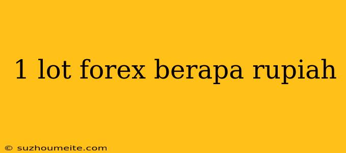 1 Lot Forex Berapa Rupiah