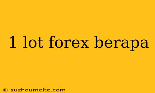 1 Lot Forex Berapa