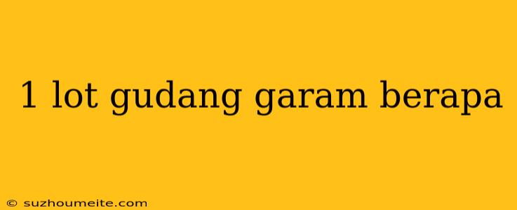 1 Lot Gudang Garam Berapa