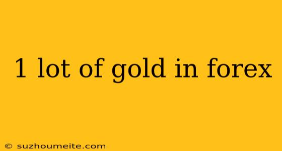 1 Lot Of Gold In Forex