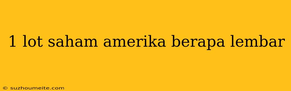 1 Lot Saham Amerika Berapa Lembar