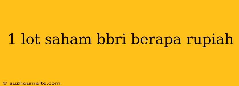 1 Lot Saham Bbri Berapa Rupiah