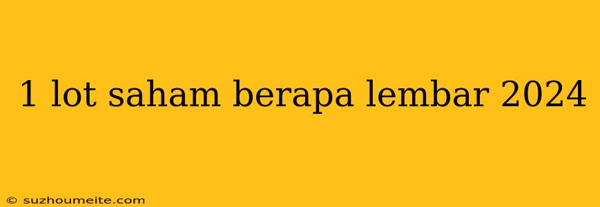 1 Lot Saham Berapa Lembar 2024