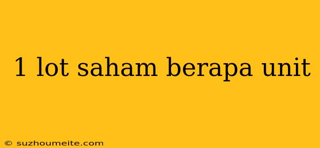 1 Lot Saham Berapa Unit