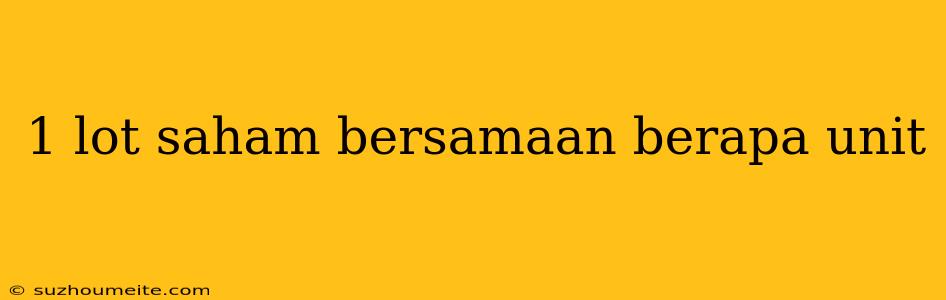 1 Lot Saham Bersamaan Berapa Unit