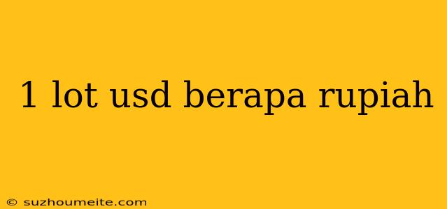 1 Lot Usd Berapa Rupiah