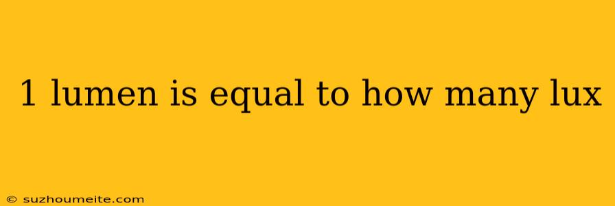 1 Lumen Is Equal To How Many Lux