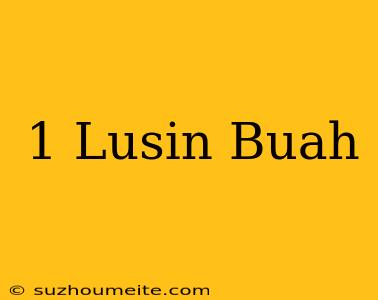 1 Lusin = Buah