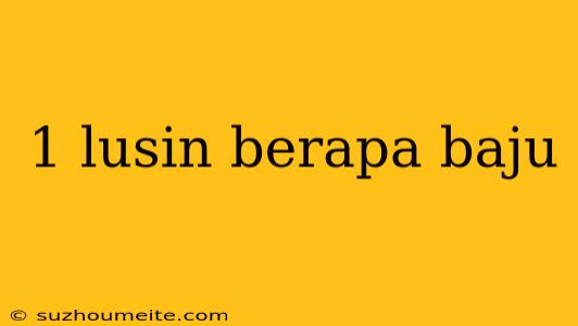 1 Lusin Berapa Baju