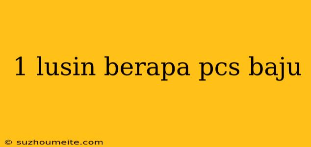 1 Lusin Berapa Pcs Baju