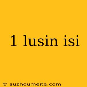 1 Lusin Isi