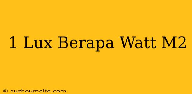 1 Lux Berapa Watt/m2