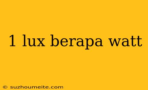 1 Lux Berapa Watt