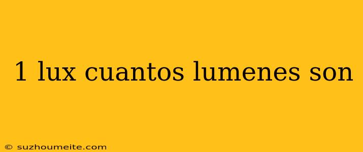 1 Lux Cuantos Lumenes Son