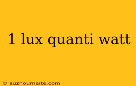 1 Lux Quanti Watt