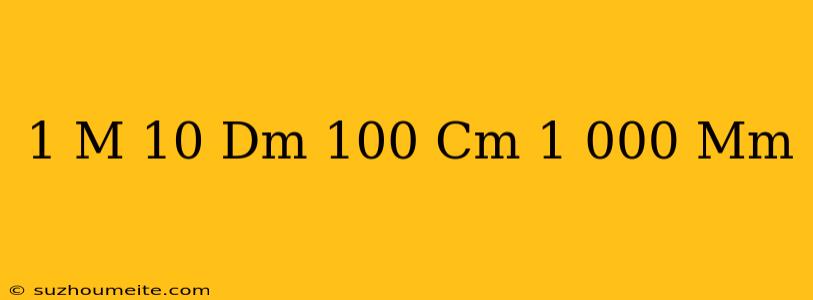 1 M = 10 Dm = 100 Cm = 1 000 Mm