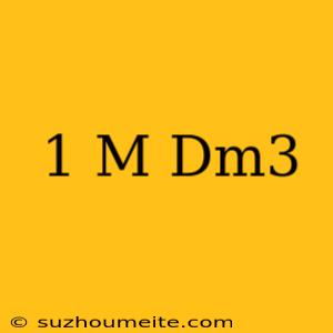 1 M = Dm3