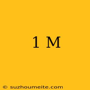 1 M =