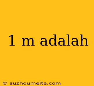 1 M Adalah