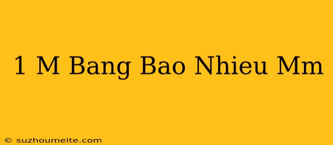 1 M Bằng Bao Nhiêu Mm