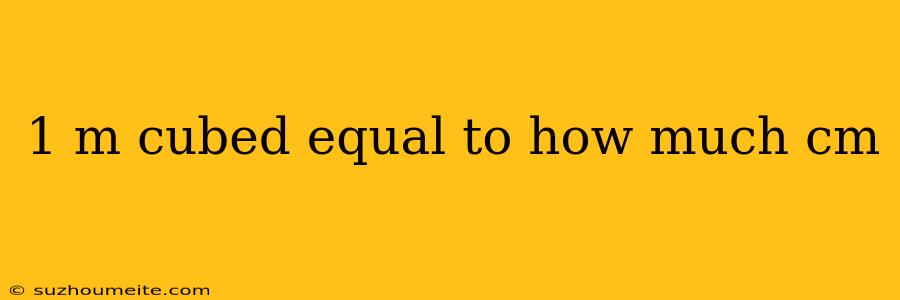 1 M Cubed Equal To How Much Cm