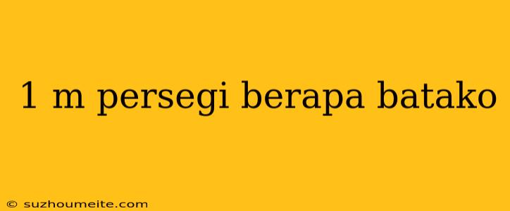 1 M Persegi Berapa Batako