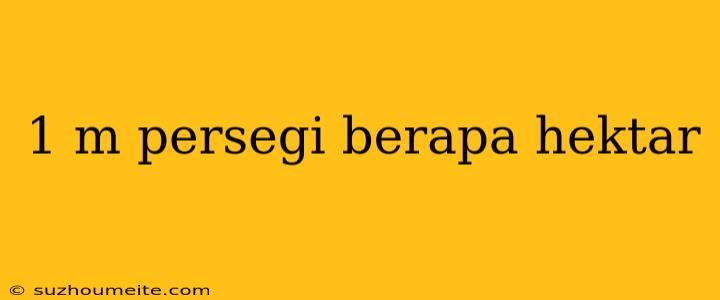 1 M Persegi Berapa Hektar