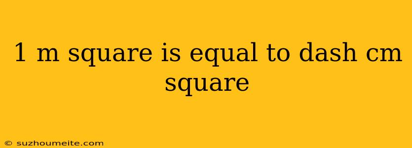 1 M Square Is Equal To Dash Cm Square