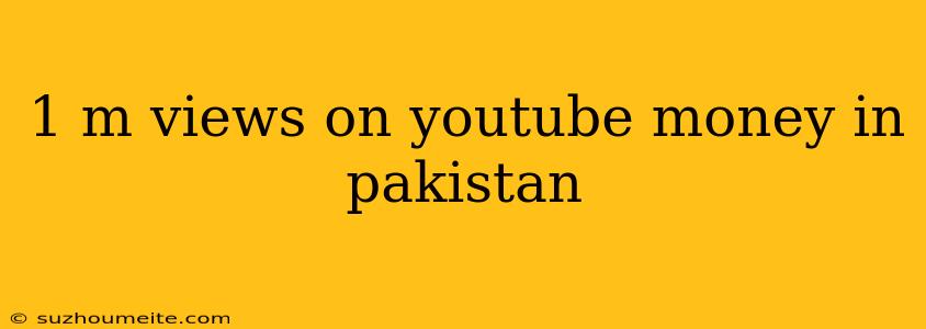 1 M Views On Youtube Money In Pakistan