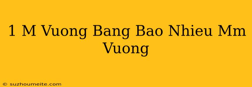 1 M Vuông Bằng Bao Nhiêu Mm Vuông