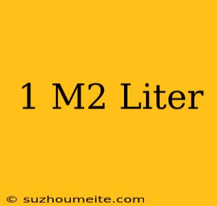 1 M2 = Liter