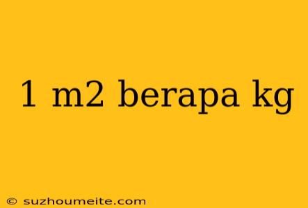 1 M2 Berapa Kg