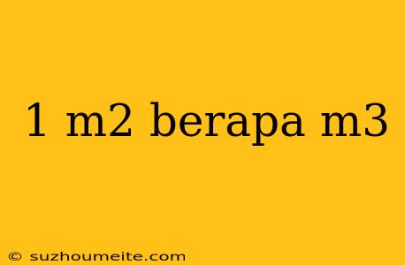 1 M2 Berapa M3